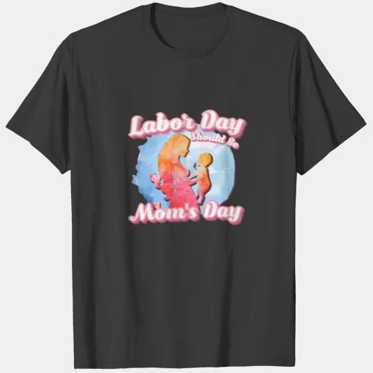 Labor Day Mom Day Funny Gift Shirt T-shirt