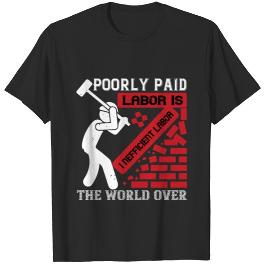 Discover Poorly paid labor is inefficient labor, the world T-shirt
