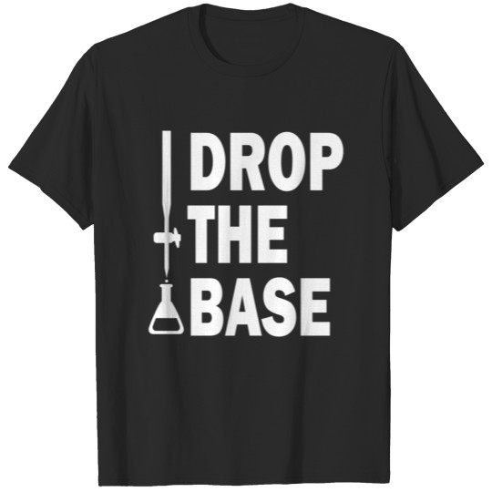 Discover Drop the base chemistry gift chemistry art T-shirt