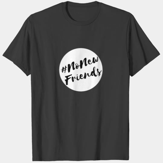 No New Friends Round Friendship Funny T-shirt