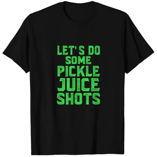 let's do some pickle juice shots T-shirt