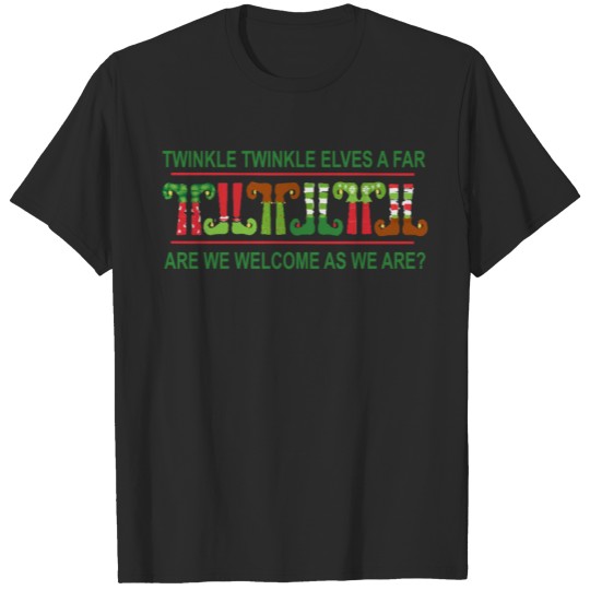 Discover Twinkle Elves a far are we Welcome as we are? T-shirt