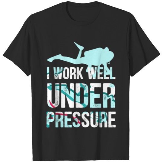 Discover I work well under pressure - diver T-shirt
