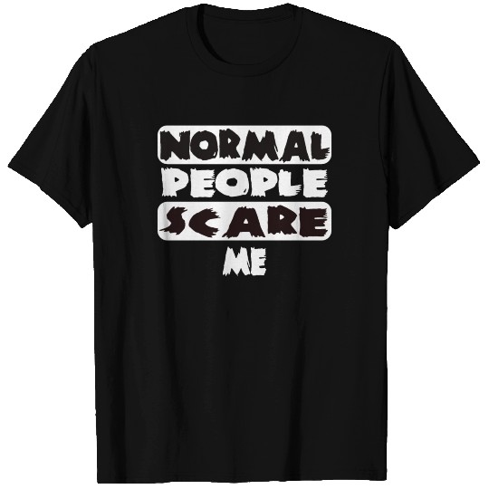Normal People Scare Me T-shirt