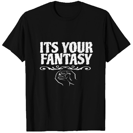 Its your fantasy T-shirt