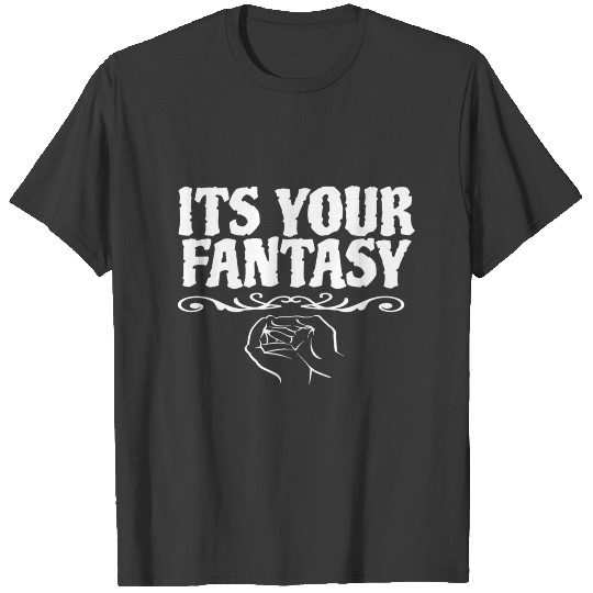 Its your fantasy T-shirt