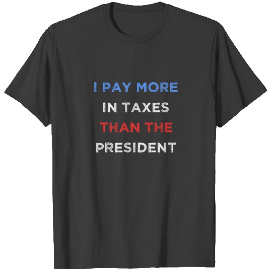 Discover I Pay More In Taxes Than The President T-shirt