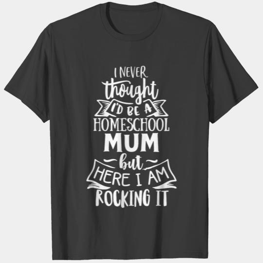 I Never Thought Id Be A Homeschool Mum But Here I T-shirt