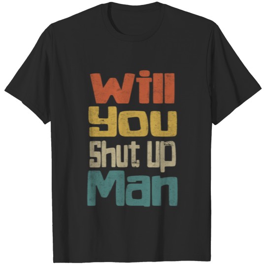 Will You Shut Up Man Tee Joe Biden T-shirt