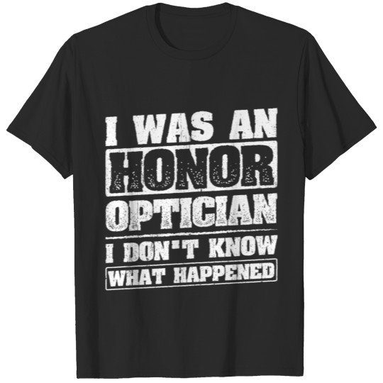 Discover Cool Optician Design Quote I Was An Honor T-shirt