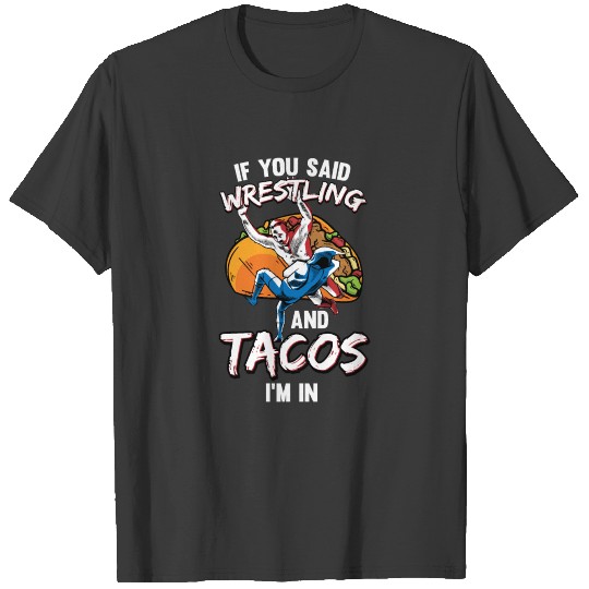 If You Said Wrestle And Tacos I Am In Motive T-shirt