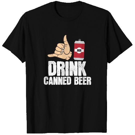 Drink Canned Beer. T-shirt