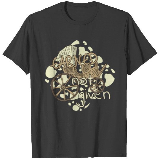 Earned not given T-shirt