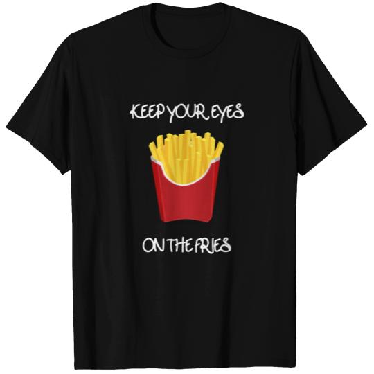 Keep your eyes on the fries T-shirt