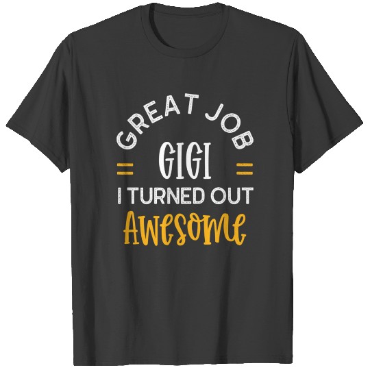 Great Job Gigi I Turned Out Awesome T-shirt