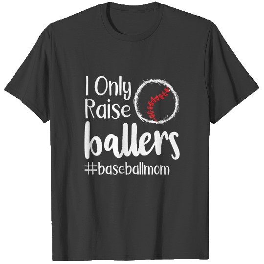 I Only Raise Ballers Baseball Mom Mothers Day Gift T-shirt