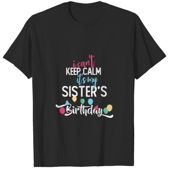 Discover I Can't Keep Calm It s My Sister's Birthday T-shirt