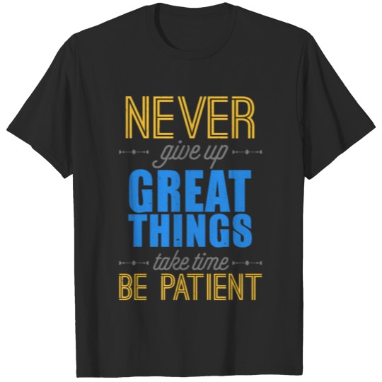 Discover Never give up. Great things take time. Be patient T-shirt