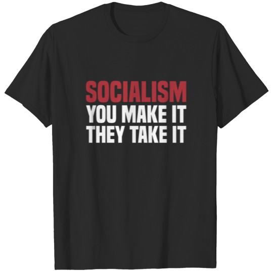Discover Socialism You Make It They Take It Capitalist T-shirt