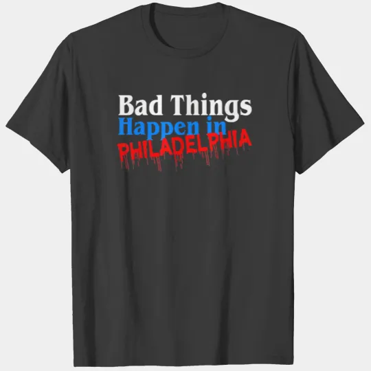 Bad Things Happen in Philadelphia Presidential T-shirt