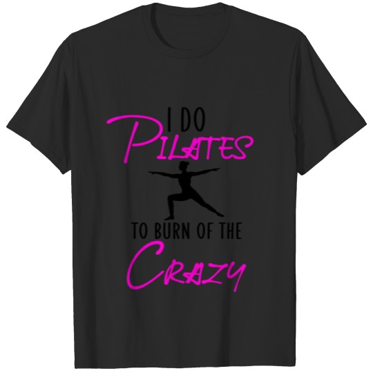 Discover I do pilates to burn of the crazy T-shirt