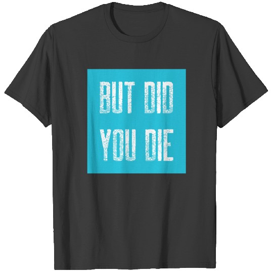 But Did You Die Running Marathon Man Woman Gift T-shirt