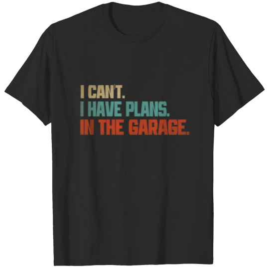 Discover I Cant I Have Plans In The Garage Car MechanicTee T-shirt