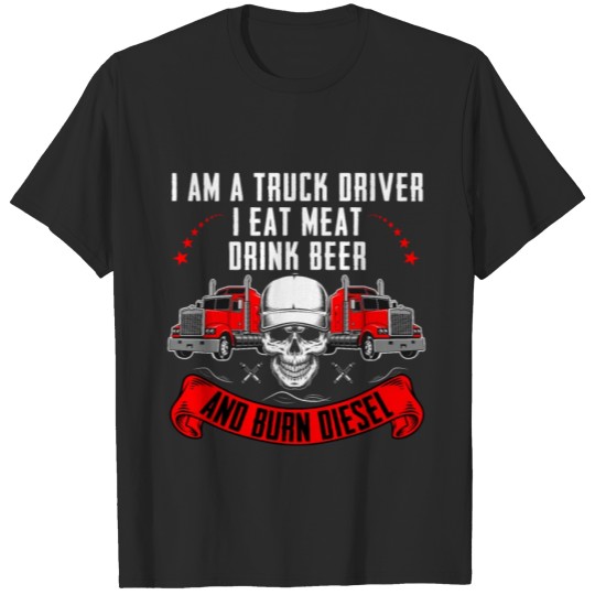 Discover Truck driver eat meat drink beer and burn... T-shirt