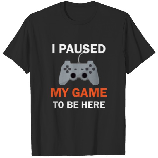 Discover I Paused My Game To Be Here Funny Video Game T-shirt