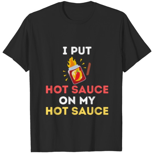 Discover I Put Hot Sauce On My Hot Sauce T Shirt T-shirt