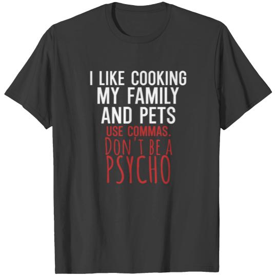I like cooking my family and pets use commas T-shirt