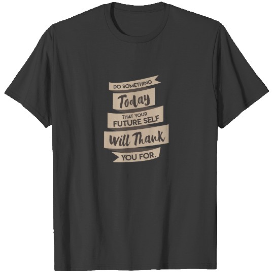 Do Something Today That You'll Be Thankful For T-shirt