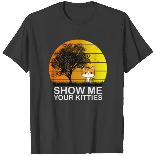 Show me your Kitties T-Shirt T-shirt