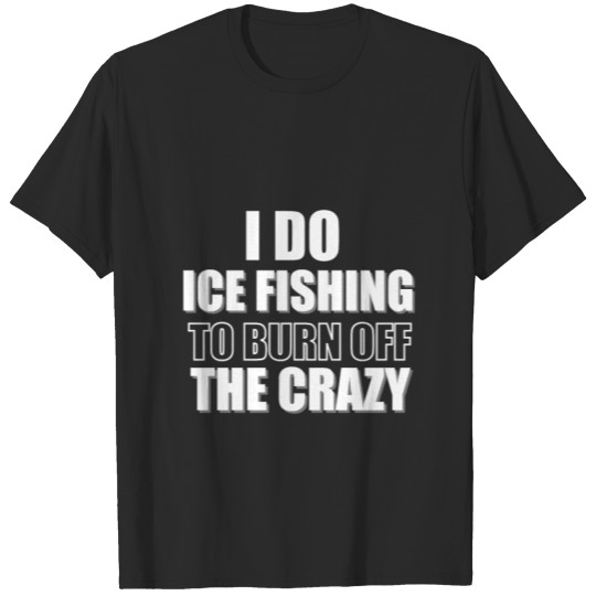 Discover I Do Ice Fishing to Burn Off the Crazy T-shirt