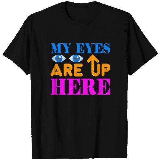 My eyes are up here T-shirt