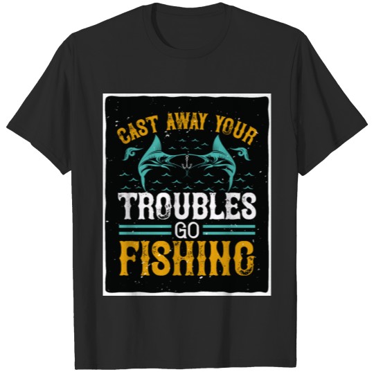 Discover cast way your troubles go fishing T-shirt