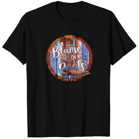 Blame it all on my Roots T-shirt