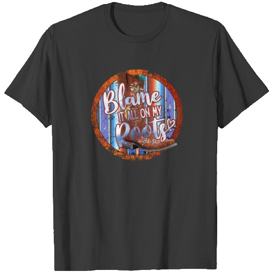 Blame it all on my Roots T-shirt