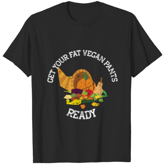 Discover Cornucopia Get Your Fat Vegan Pants Ready T-shirt