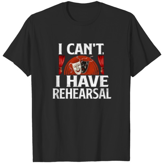 Discover I Have Rehearsal Acting Theater Broadway Drama T-shirt