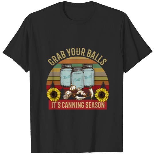 Discover Grab Your Balls Its Canning Season Sunflower Dirty T-shirt