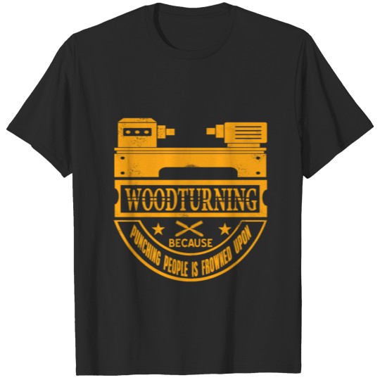 Discover Woodturning because punching people frowned upon T-shirt