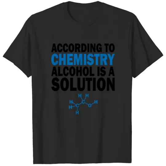 Discover According to chemistry alcohol is a solution T-shirt
