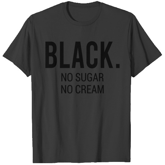 Black No Sugar No Cream T-shirt
