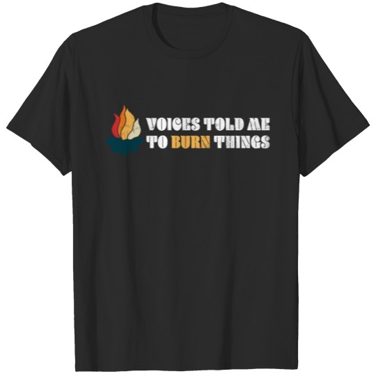 Discover voices told me to burn things T-shirt