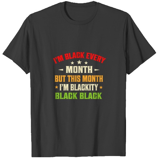 I'M Black Every Month But This Month I'M Blackity T-shirt