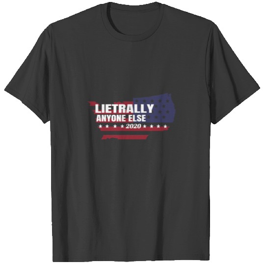 Literally Anyone Else 2020 | Presidential Election T-shirt