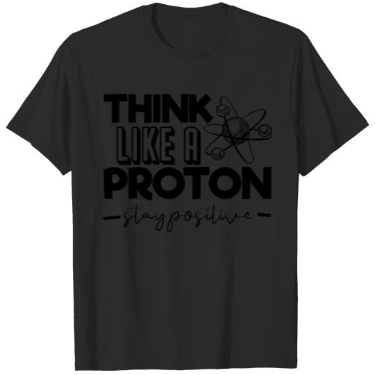 Think like a proton stay positive T-shirt