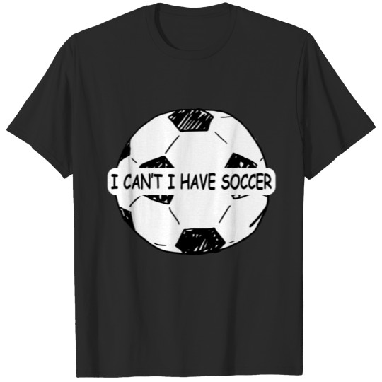 Discover I Can't I Have Soccer T-shirt