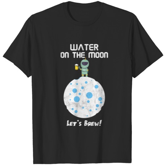 Discover Water On The Moon - Let´s Brew Beer! T-shirt